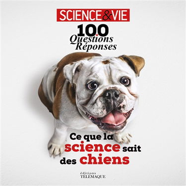 Ce que la science sait des chiens : 100 questions-réponses