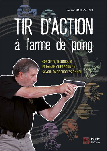 Tir d'action à l'arme de poing : concepts, techniques et dynamiques pour un savoir-faire professionnel