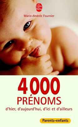 4000 prénoms d'hier, d'aujourd'hui, d'ici et d'ailleurs : traditionnels ou nouveaux, mythologiques, historiques, régionaux, étrangers ou écologiques