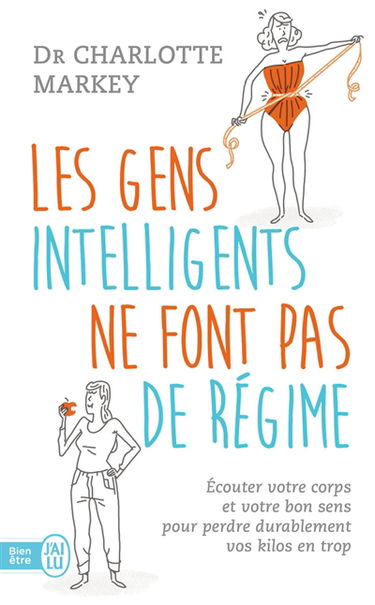 Les gens intelligents ne font pas de régime : écoutez votre corps et votre bon sens pour perdre durablement vos kilos en trop