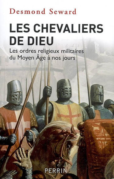 Les chevaliers de Dieu : les ordres religieux militaires du Moyen Age à nos jours