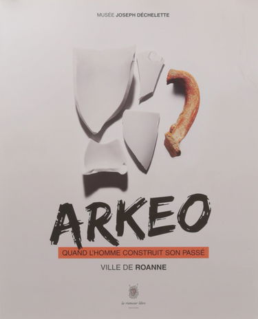 Arkeo. Quand l'Homme Construit Son Passe