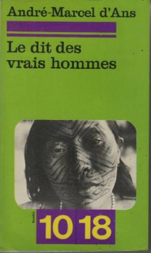 Couverture de Le Dit des vrais hommes: Mythes, contes, légendes et traditions des Indiens Cashinahua (10-18)
