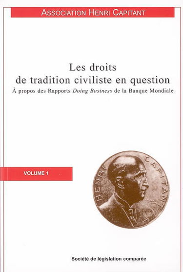 Les droits de tradition civiliste en question : à propos des rapports Doing business de la Banque mondiale. Vol. 1