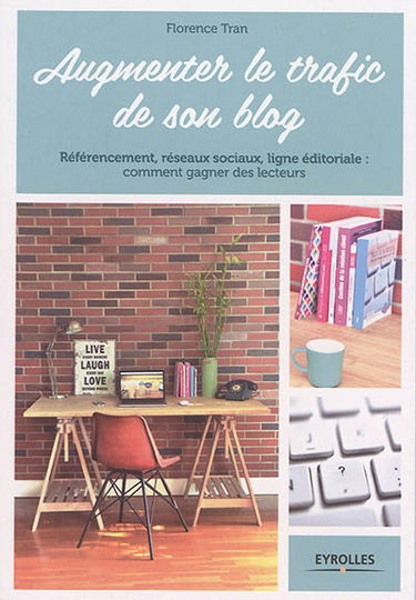 Augmenter le trafic de son blog : référencement, réseaux sociaux, ligne éditoriale : comment gagner des lecteurs