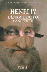 Henri IV : l'énigme du roi sans tête