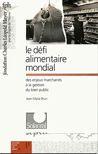 Le défi alimentaire mondial : Des enjeux marchands à la gestion du bien public (Dossier pour un débat)