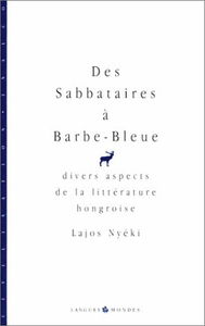 Des Sabbataires à Barbe-Bleue : divers aspects de la littérature hongroise
