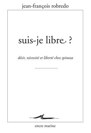 Suis-je libre ? : désir, nécessité et liberté chez Spinoza