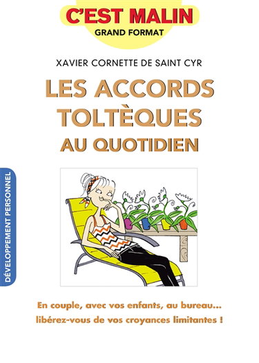 Les accords toltèques au quotidien : en couple, avec vos enfants, au bureau... : libérez-vous de vos croyances limitantes !