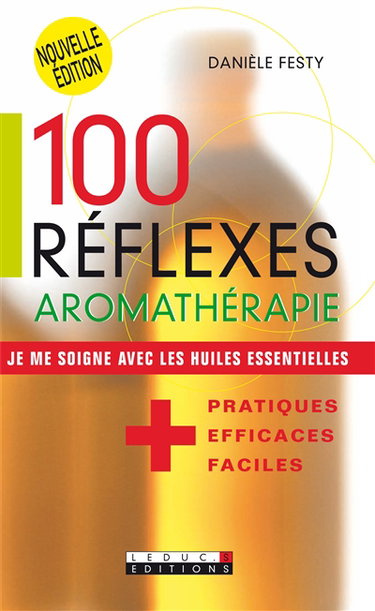 100 réflexes aromathérapie : je me soigne avec les huiles essentielles