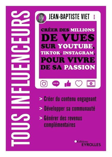 Tous influenceurs : créer des millions de vues sur YouTube, TikTok, Instagram, pour vivre de sa passion