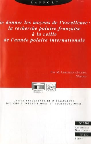 Se donner les moyens de l'excellence : la recherche polaire française à la veille de l'année polaire internationale N°230 Session 2006-2007: Rapport ... en milieu polaire: le cas de l'Antarctique