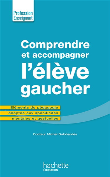 Couverture de Comprendre et accompagner l'élève gaucher : éléments de pédagogie adaptée aux spécificités mentales et gestuelles