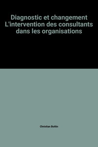 Diagnostic et changement : l'intervention des consultants dans les organisations