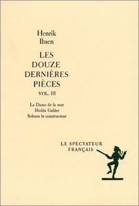 Les douze dernières pièces. Vol. 3. La dame de la mer. Hedda Gabler. Solness le constructeur