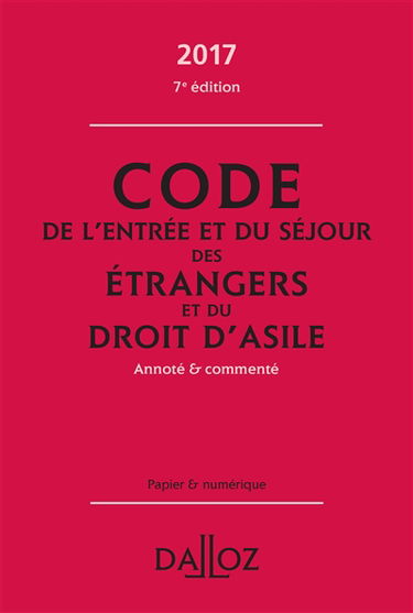 Code de l'entrée et du séjour des étrangers et du droit d'asile 2017, annoté et commenté : papier et numérique