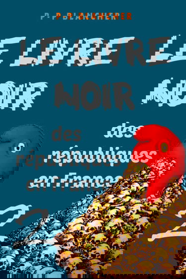 Le livre noir des républiques en France - 2