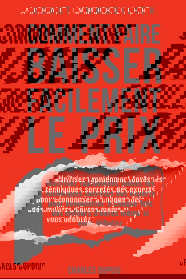 Achat immobilier - Comment faire baisser le prix : Résidence principale, investissement locatif, achat revente, marchand de bien: Maîtrisez rapidement ... et économisez plusieurs milliers d'euros