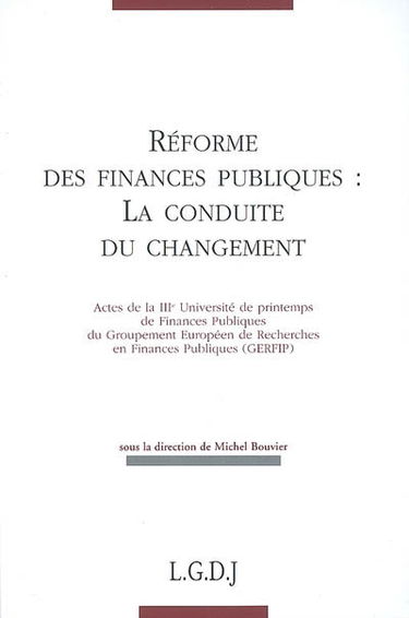 Réforme des finances publiques, la conduite du changement : actes de la IIIe Université de printemps de finances publiques du Groupement européen de recherches en finances publiques (GERFIP)