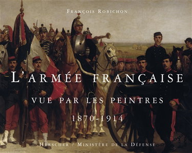 Couverture de L'armée française vue par les peintres, 1870-1914