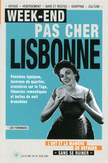 Week-end pas cher Lisbonne : l'art et la manière de voyager sans se ruiner : voyage, hébergement, bars et restos, shopping, culture