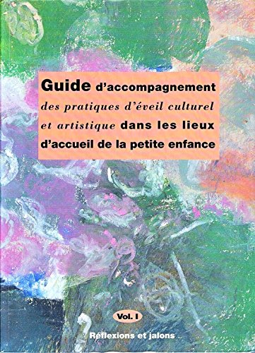 Couverture de Guide d'accompagnement des pratiques d'éveil culturel et artistique dans les lieux d'accueil de la petite enfance Volume 1 : Réflexions et jalons par COLLECTIF