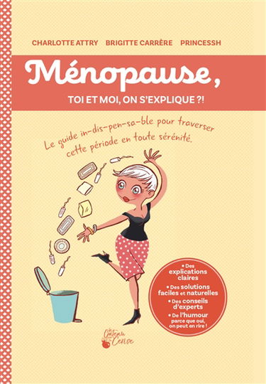 Ménopause, toi et moi, on s'explique ?! : le guide in-dis-pen-sa-ble pour traverser cette période en toute sérénité