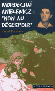 Mordechaï Anielewicz : non au désespoir