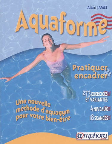 Aquaforme : pratiquer et encadrer : 153 dessins pour 273 exercices avec variantes expliquées, 18 séances progressives
