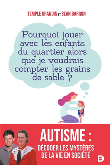 Couverture de Autisme : décoder les mystères de la vie en société : pourquoi jouer avec les enfants du quartier alors que je voudrais compter les grains de sable ?