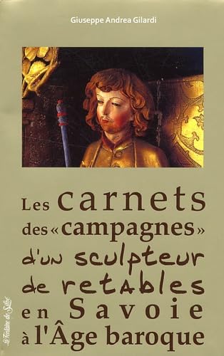 Couverture de Les carnets des "campagnes" d'un sculpteur de retables en Savoie à l'age baroque : Riche journal d'un artiste pauvre