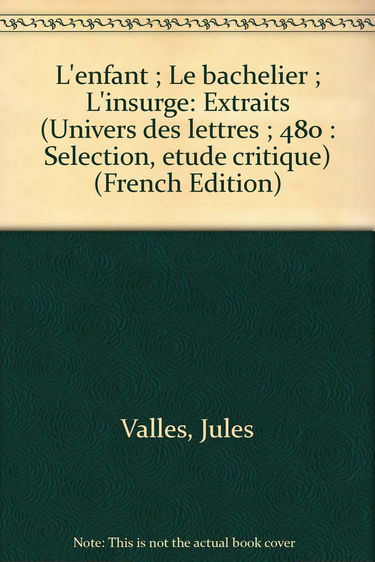 L'enfant ; Le bachelier ; L'insurge: Extraits (Univers des lettres ; 480 : Selection, etude critique) (French Edition)