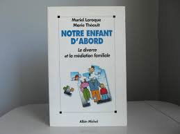 Notre enfant d'abord : le divorce et la médiation familiale