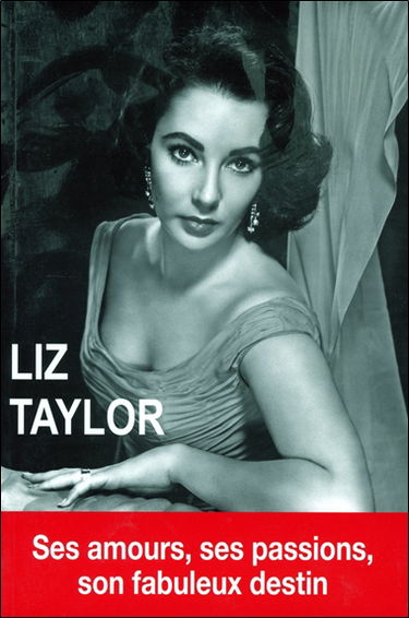 Liz Taylor : ses amours, ses passions, son fabuleux destin