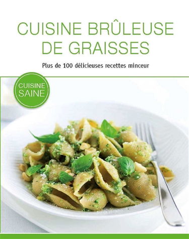 Cuisine brûleuse de graisses : plus de 100 délicieuses recettes minceur