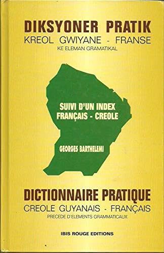 Dictionnaire pratique créole guyanais-français : précédé d'élèments grammaticaux. Diksyoner pratik kreol gwiyana-franse : ke eleman grammatical. Index français-créole guyanais