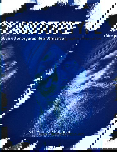 Cyanotype: Livre pratique de photographie alternative