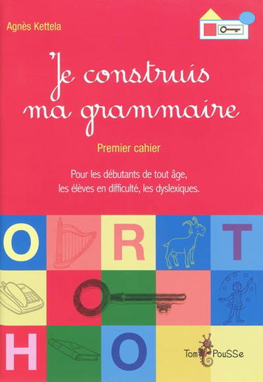 Je construis ma grammaire : premier cahier : pour les débutants de tout âge, les élèves en difficulté, les dyslexiques
