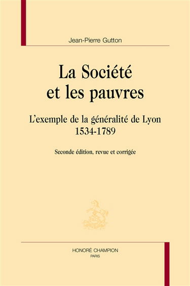 La société et les pauvres : l'exemple de la généralité de Lyon : 1534-1789