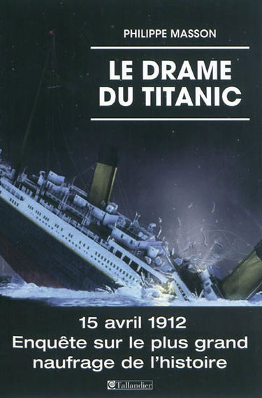 Le drame du Titanic : 15 avril 1912 : enquête sur le plus grand naufrage de l'histoire