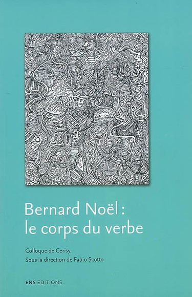 Bernard Noël : le corps du verbe : colloque de Cerisy, juillet 2005