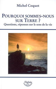 Pourquoi sommes-nous sur Terre ? : questions, réponses sur le sens de la vie