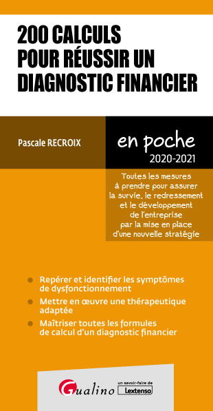 200 calculs pour réussir un diagnostic financier : toutes les mesures à prendre pour assurer la survie, le redressement et le développement de l'entreprise par la mise en place d'une nouvelle stratégie : 2020-2021