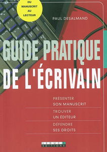Guide pratique de l'écrivain : présenter son manuscrit, trouver un éditeur, défendre ses droits
