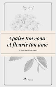 Apaise ton coeur et fleuris ton âme : tendresse et bienveillance