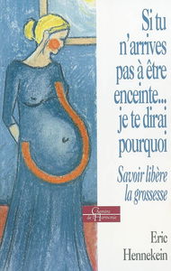 Si tu n'arrives pas à être enceinte, je te dirai pourquoi : savoir libère la grossesse