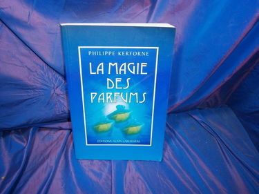 La magie des parfums : Usage spirituel et magique des arômes, encens, poudres, et huiles essentielles