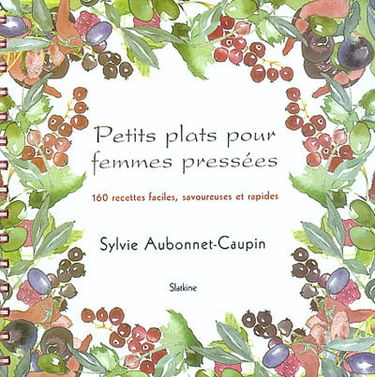 Petits plats pour femmes pressées : 160 recettes faciles, savoureuses et rapides