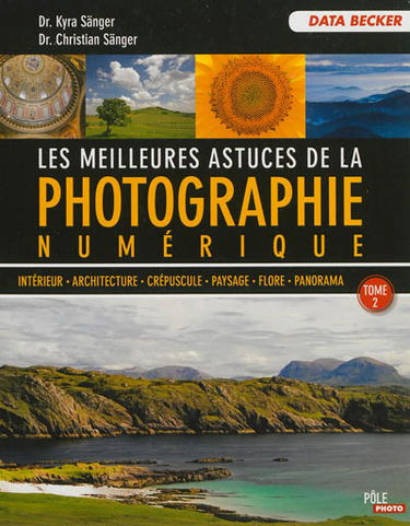 Les meilleures astuces de la photographie numérique. Vol. 2. Intérieur, architecture, crépuscule, paysage, flore, panorama
